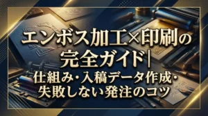 エンボス加工×印刷の完全ガイド｜仕組み・入稿データ作成・失敗しない発注のコツ