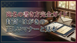 宛名の書き方完全ガイド｜封筒・はがきの正しいマナーと見本